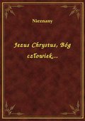 Jezus Chrystus, Bóg człowiek... - ebook