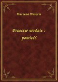 Przeciw wodzie : powieść - ebook