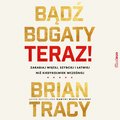 Bądź bogaty. Teraz! Zarabiaj więcej, szybciej i łatwiej niż kiedykolwiek wcześniej - audiobook