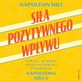 Siła pozytywnego wpływu. Ludzie, którzy ukształtowali filozofię Napoleona Hilla - audiobook