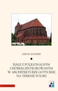 Hale z poligonalnym chórem zintegrowanym w architekturze gotyckiej na terenie Polski - ebook