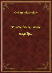 : Powiedzcie, moje mogiły... - ebook