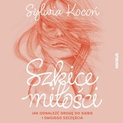 : Szkice miłości. Jak odnaleźć drogę do siebie i swojego szczęścia - audiobook